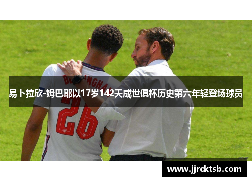 易卜拉欣-姆巴耶以17岁142天成世俱杯历史第六年轻登场球员 易卜拉欣-姆巴耶以17岁142天成世俱杯历史第六年轻登场球员