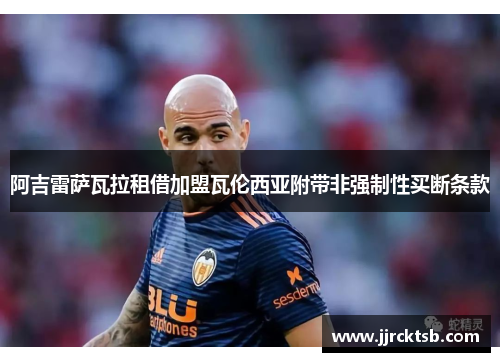 阿吉雷萨瓦拉租借加盟瓦伦西亚附带非强制性买断条款 阿吉雷萨瓦拉租借加盟瓦伦西亚附带非强制性买断条款