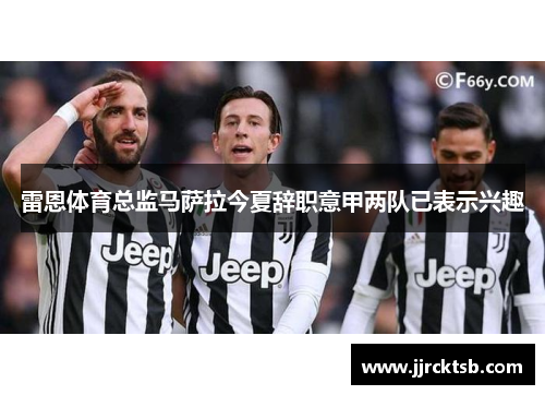 雷恩体育总监马萨拉今夏辞职意甲两队已表示兴趣 雷恩体育总监马萨拉今夏辞职意甲两队已表示兴趣