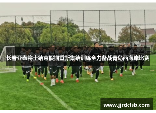 长春亚泰将士结束假期重新集结训练全力备战青岛西海岸比赛 长春亚泰将士结束假期重新集结训练全力备战青岛西海岸比赛